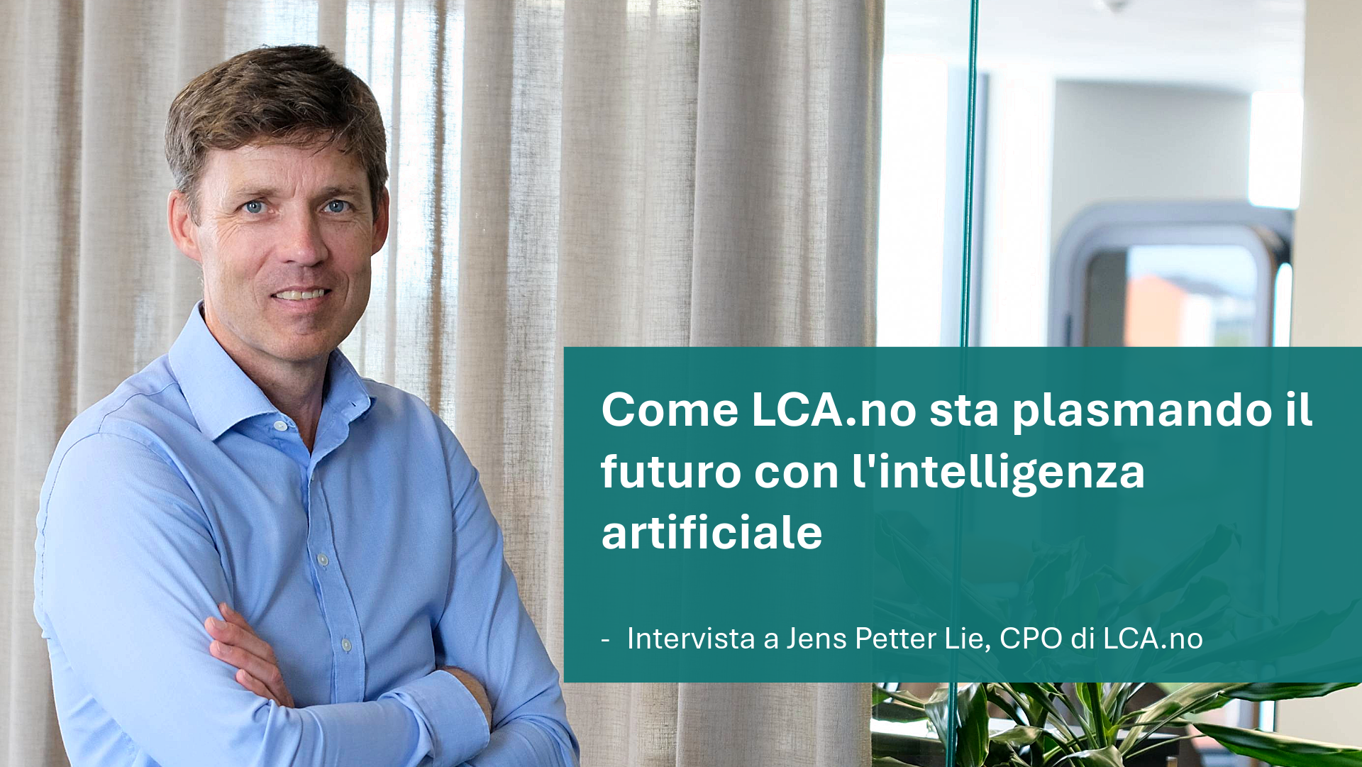 Come LCA.no sta plasmando il futuro con l'intelligenza artificiale - Intervista a Jens Petter Lie, CPO di LCA.no